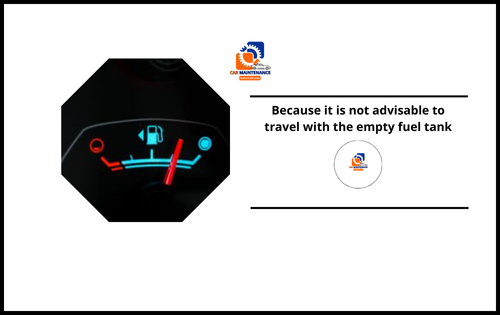 Because it is not advisable to travel with the empty fuel tank Because it is not advisable to travel with the empty fuel tank