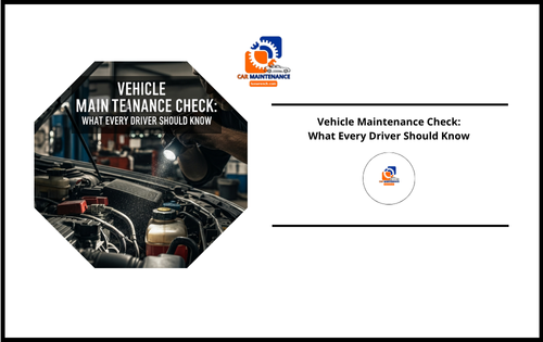 Vehicle Maintenance Check: What Every Driver Should Know