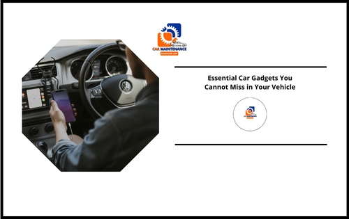 Essential Car Gadgets You Cannot Miss in Your Vehicle