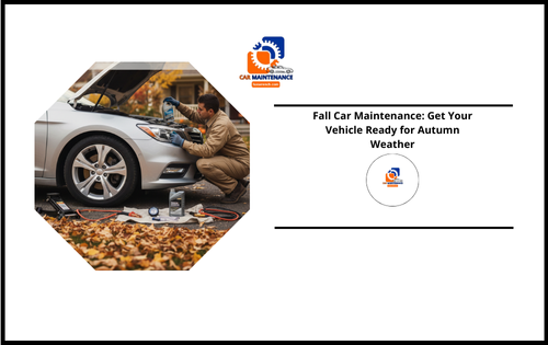 Fall Car Maintenance: Get Your Vehicle Ready for Autumn Weather